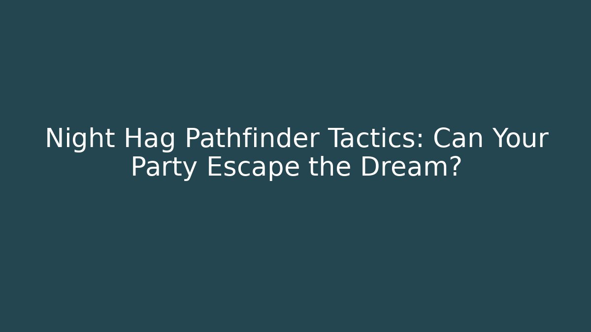 Night Hag Pathfinder Tactics: Can Your Party Escape the Dream? - Celivion