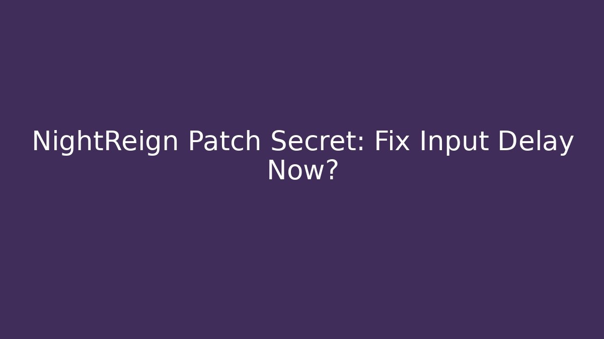 NightReign Patch Secret: Fix Input Delay Now?