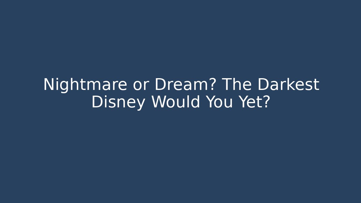 Nightmare or Dream? The Darkest Disney Would You Yet?