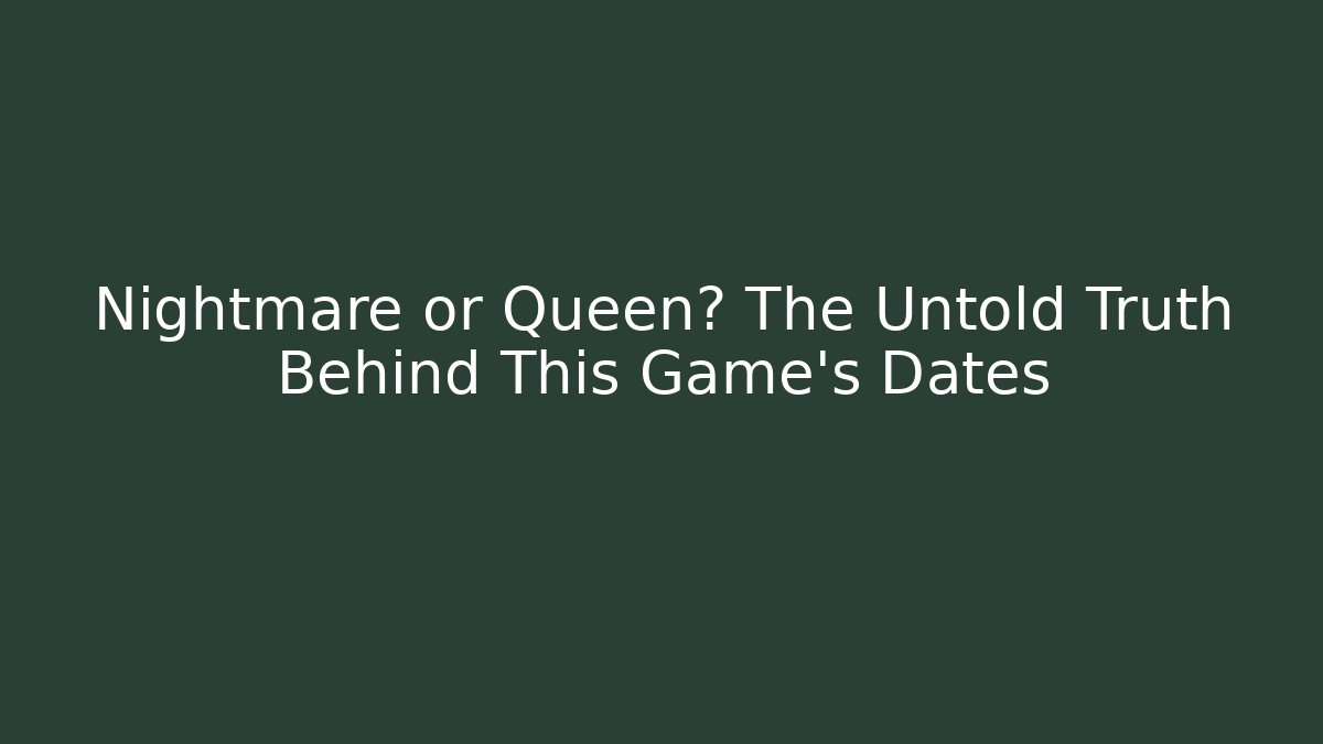 Nightmare or Queen? The Untold Truth Behind This Game's Dates