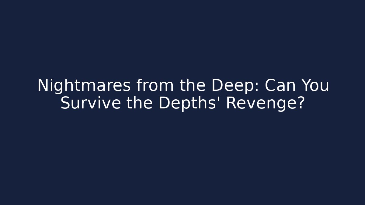 Nightmares from the Deep: Can You Survive the Depths' Revenge?