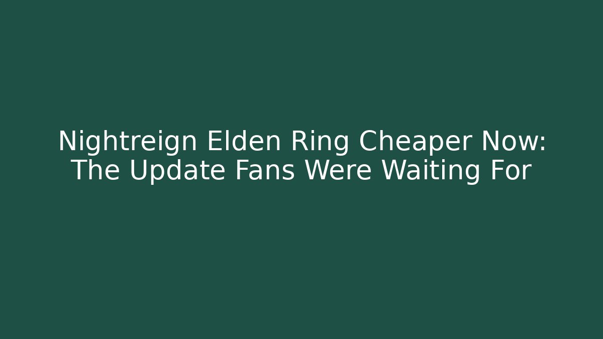 Nightreign Elden Ring Cheaper Now: The Update Fans Were Waiting For