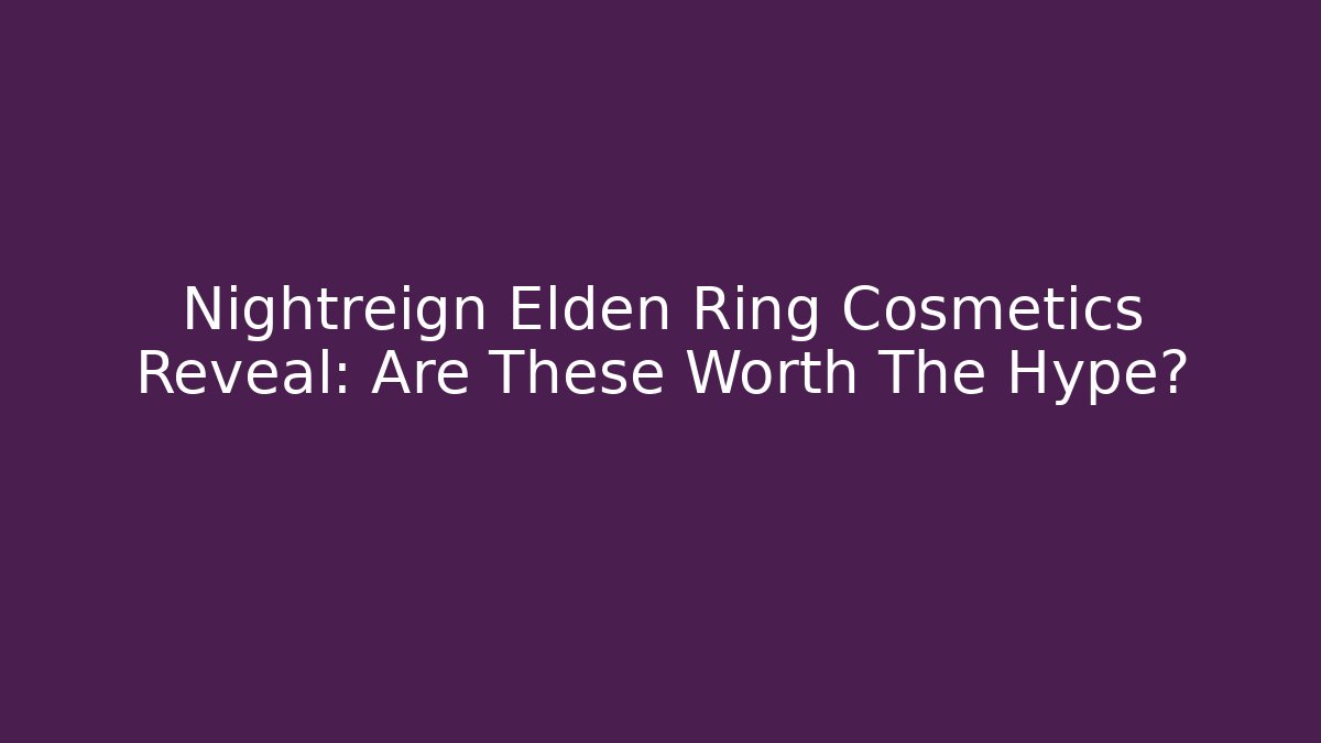 Nightreign Elden Ring Cosmetics Reveal: Are These Worth The Hype?
