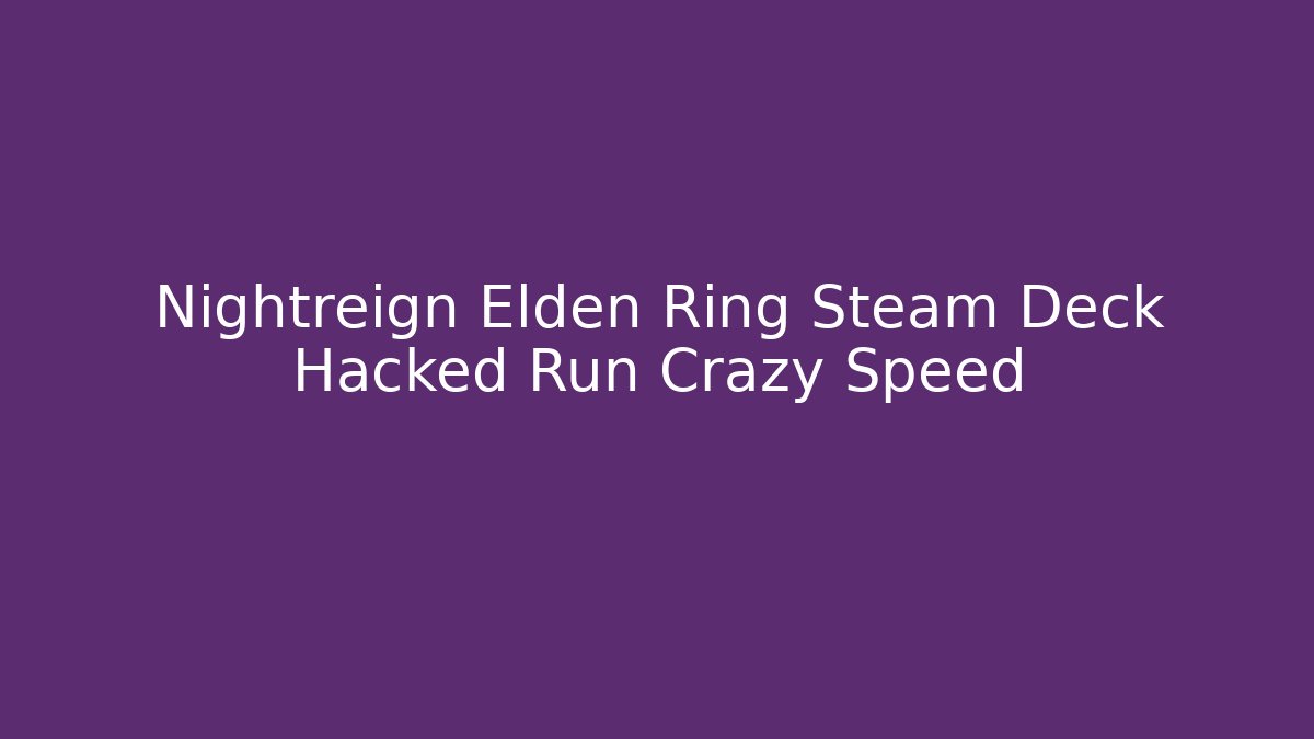 Nightreign Elden Ring Steam Deck Hacked Run Crazy Speed