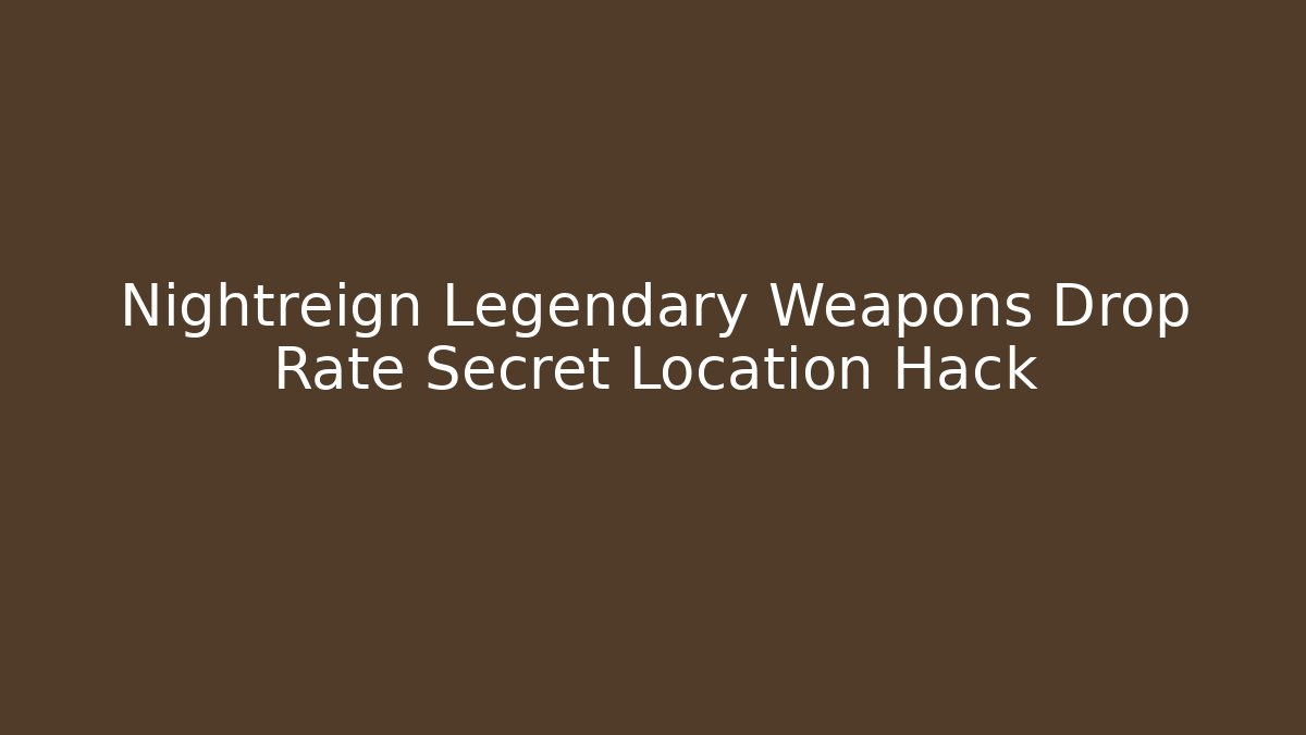 Nightreign Legendary Weapons Drop Rate Secret Location Hack - Celivion