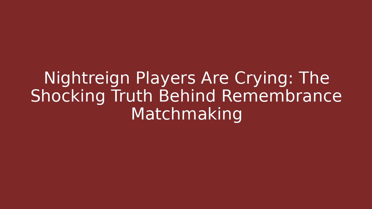 Nightreign Players Are Crying: The Shocking Truth Behind Remembrance Matchmaking