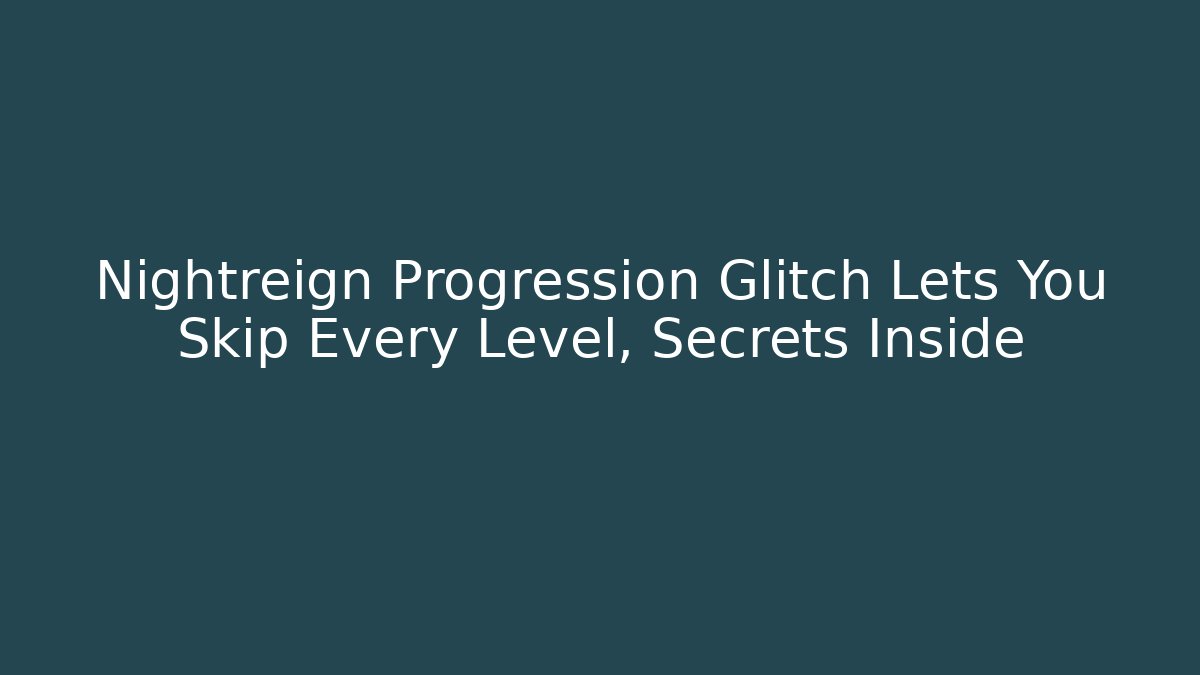 Nightreign Progression Glitch Lets You Skip Every Level, Secrets Inside