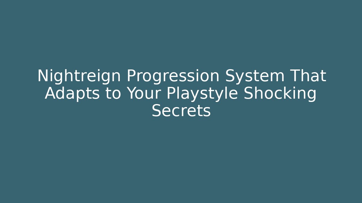 Nightreign Progression System That Adapts to Your Playstyle Shocking Secrets