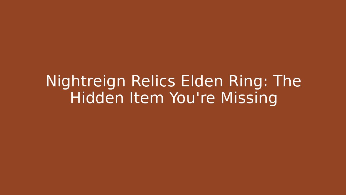 Nightreign Relics Elden Ring: The Hidden Item You’re Missing - Celivion
