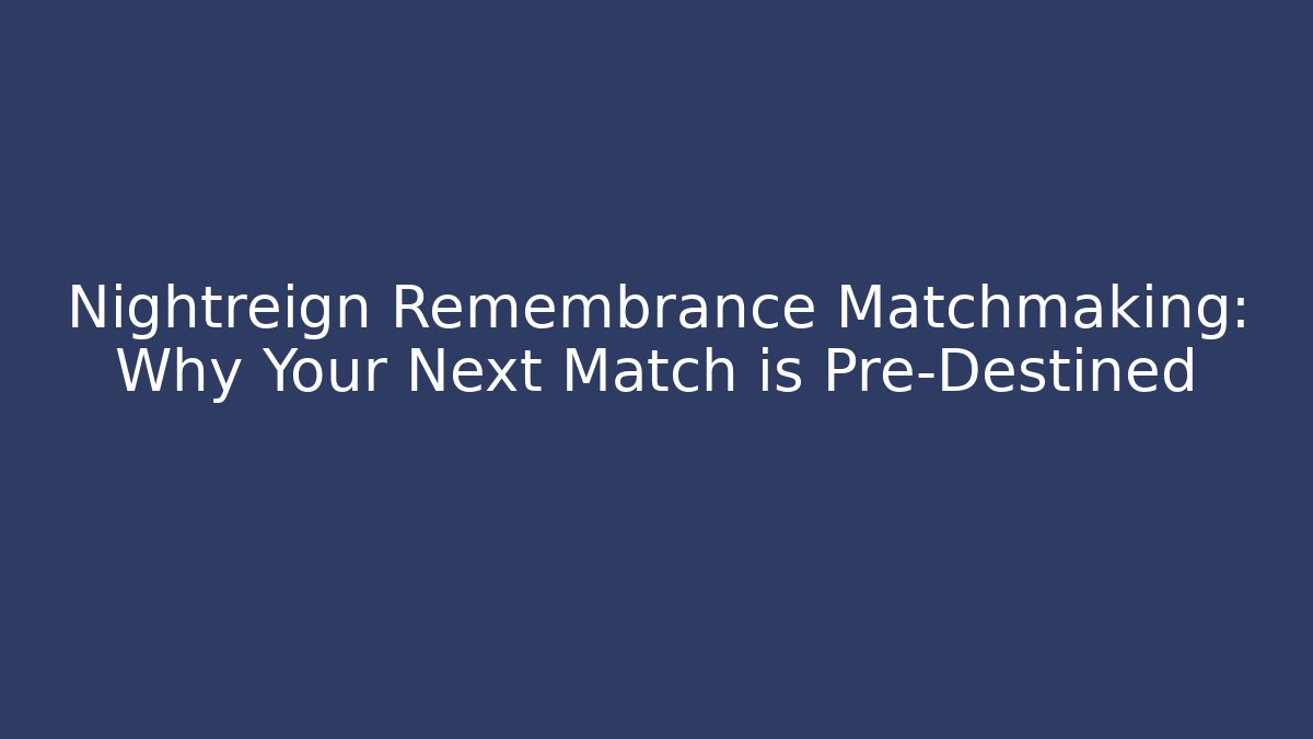 Nightreign Remembrance Matchmaking: Why Your Next Match is Pre-Destined