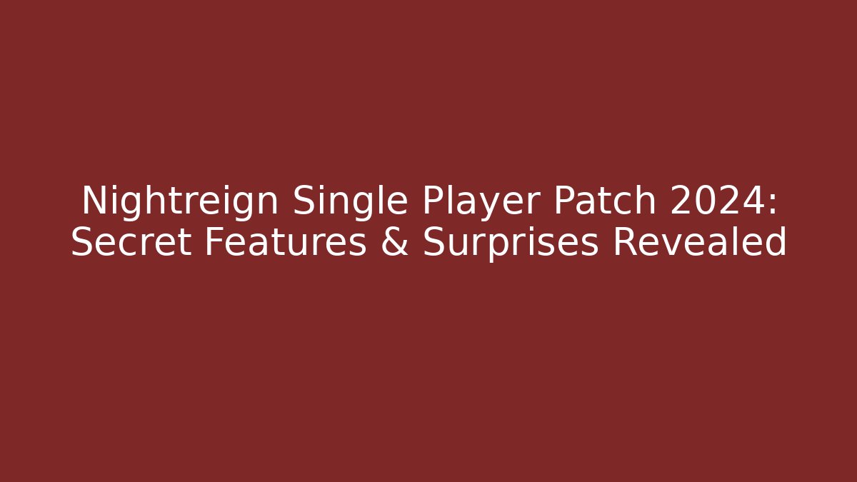 Nightreign Single Player Patch 2024: Secret Features & Surprises Revealed