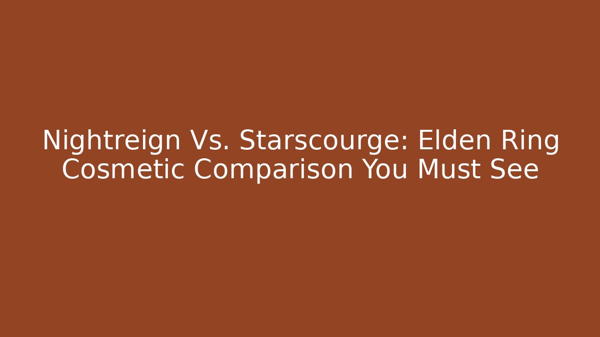 Nightreign Vs. Starscourge: Elden Ring Cosmetic Comparison You Must See