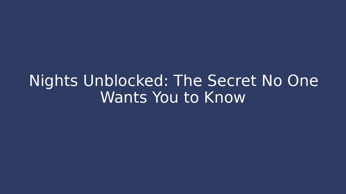 Nights Unblocked: The Secret No One Wants You to Know