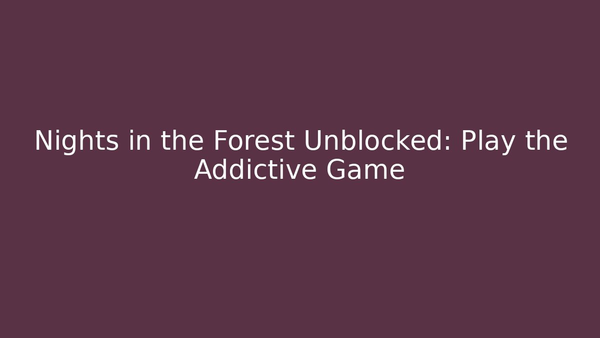 Nights in the Forest Unblocked: Play the Addictive Game