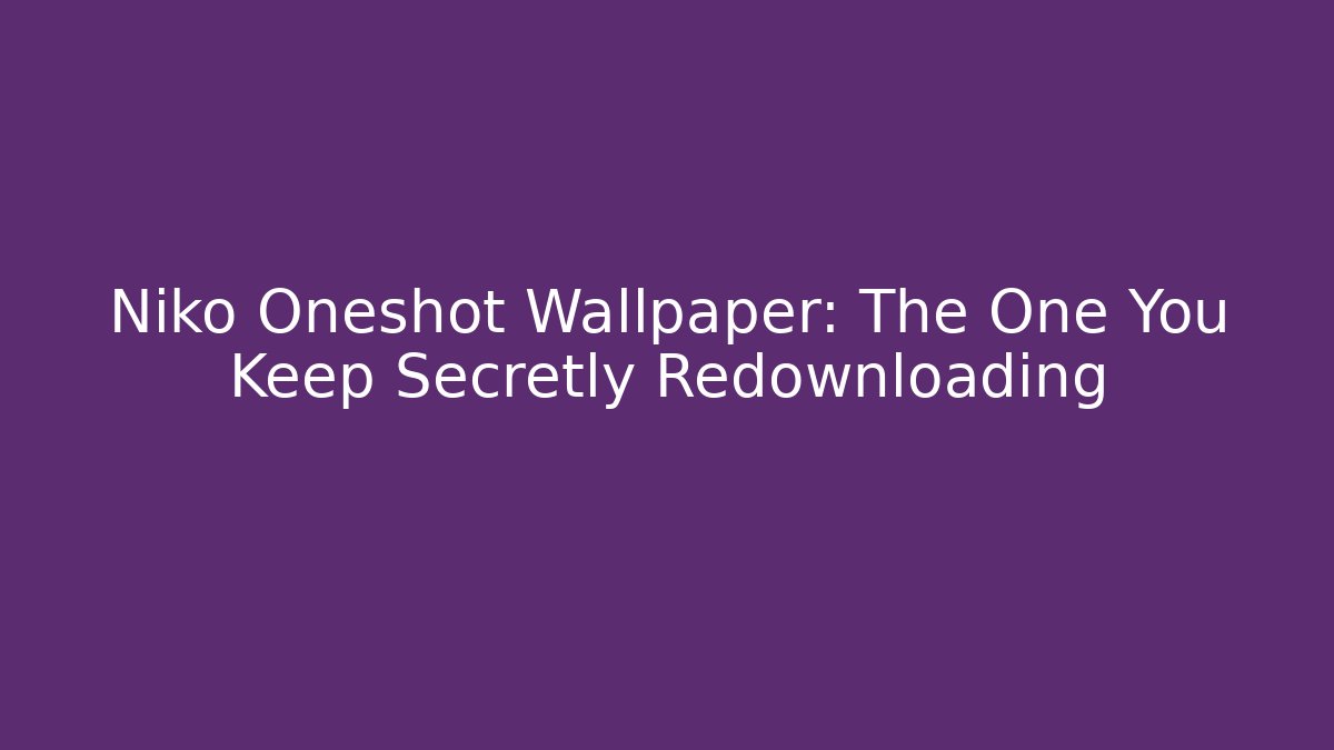Niko Oneshot Wallpaper: The One You Keep Secretly Redownloading