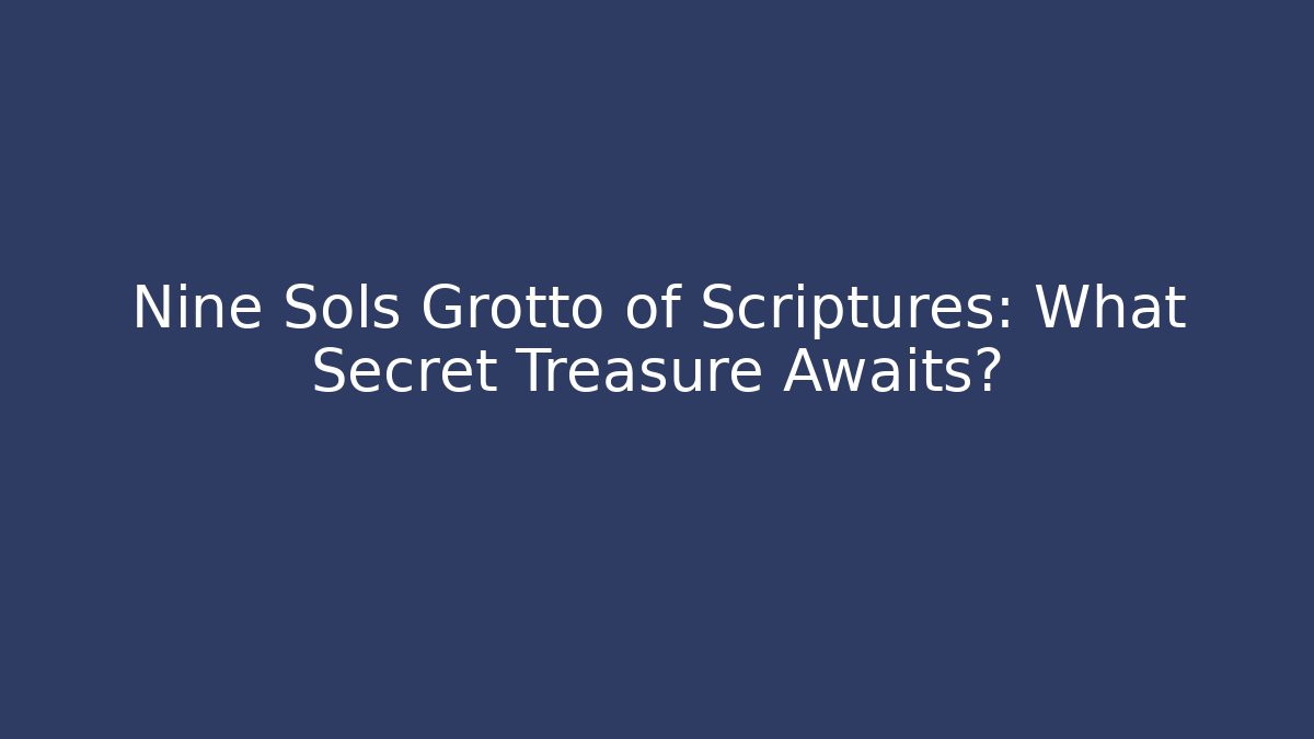 Nine Sols Grotto of Scriptures: What Secret Treasure Awaits?