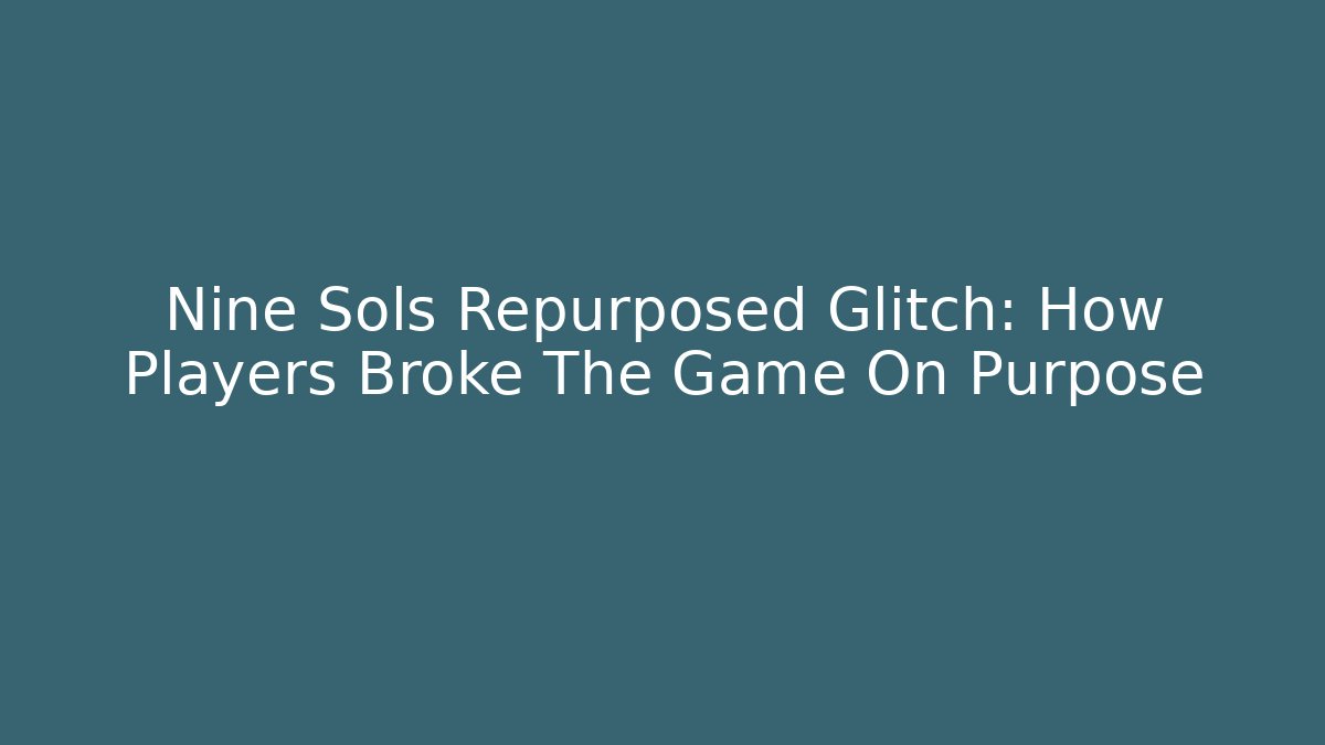 Nine Sols Repurposed Glitch: How Players Broke The Game On Purpose