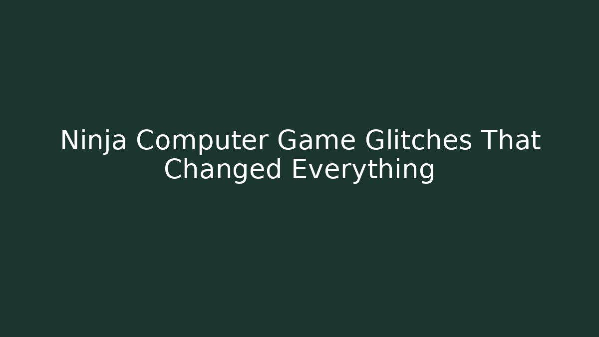 Ninja Computer Game Glitches That Changed Everything