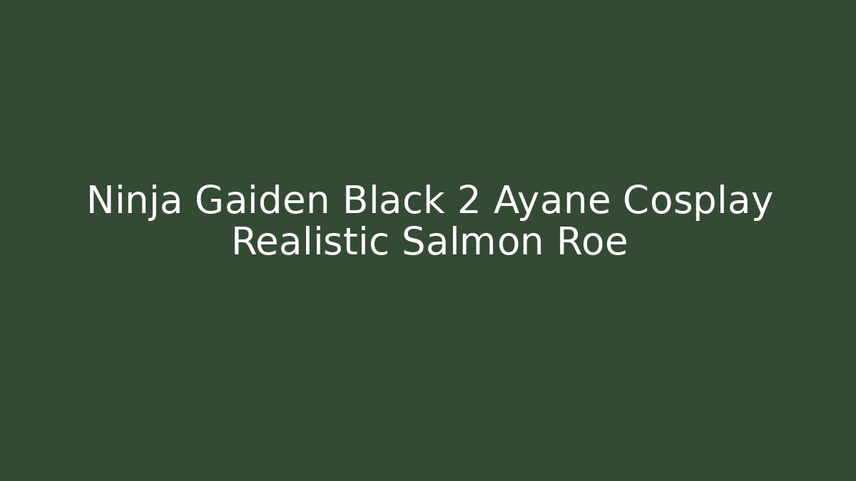 Ninja Gaiden Black 2 Ayane Cosplay Realistic Salmon Roe