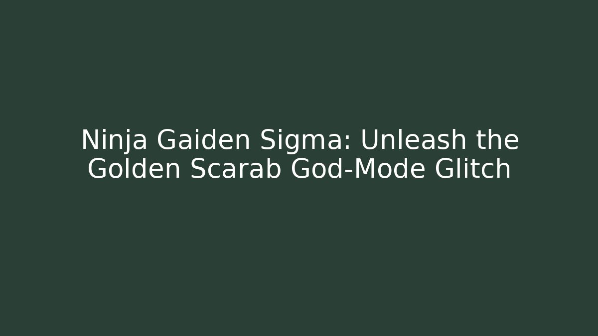 Ninja Gaiden Sigma: Unleash the Golden Scarab God-Mode Glitch