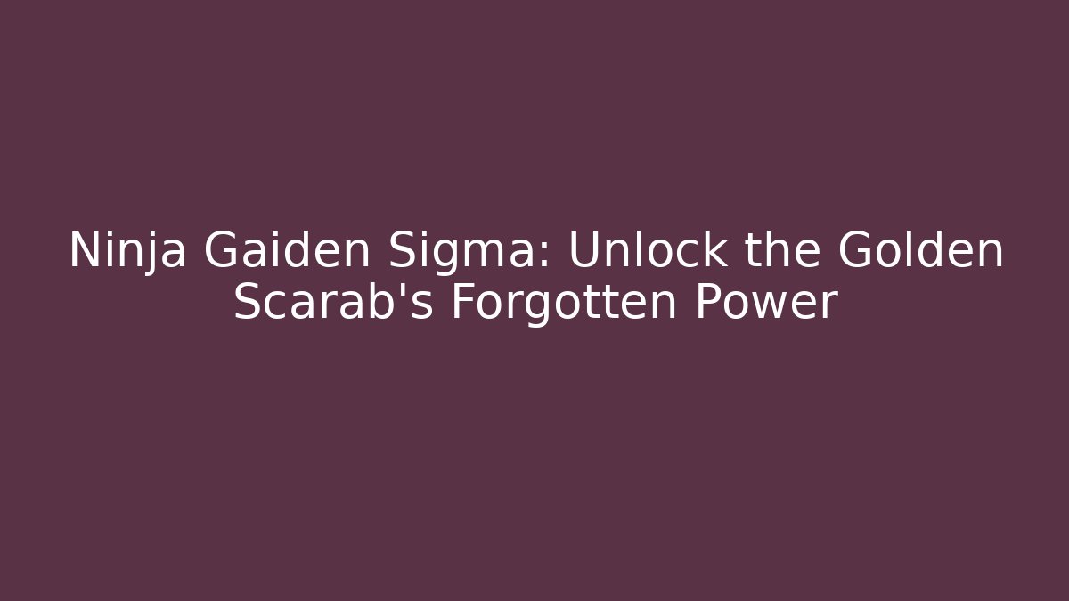 Ninja Gaiden Sigma: Unlock the Golden Scarab's Forgotten Power