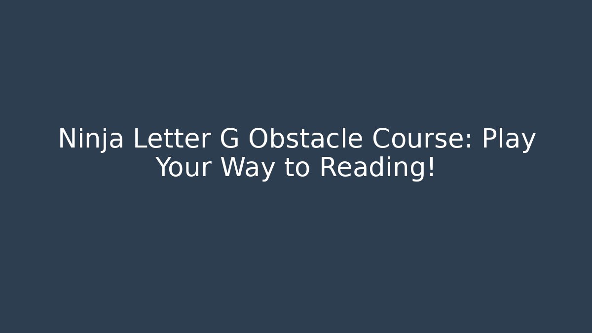 Ninja Letter G Obstacle Course: Play Your Way to Reading!
