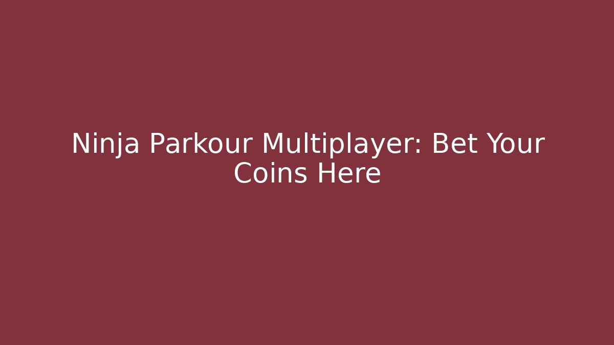 Ninja Parkour Multiplayer: Bet Your Coins Here - Celivion
