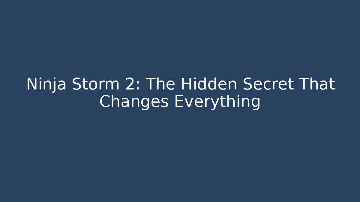 Ninja Storm 2: The Hidden Secret That Changes Everything - Celivion
