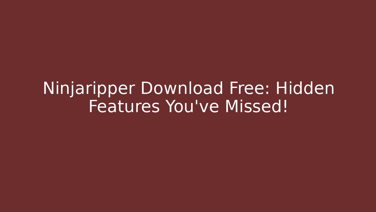 Ninjaripper Download Free: Hidden Features You’ve Missed!