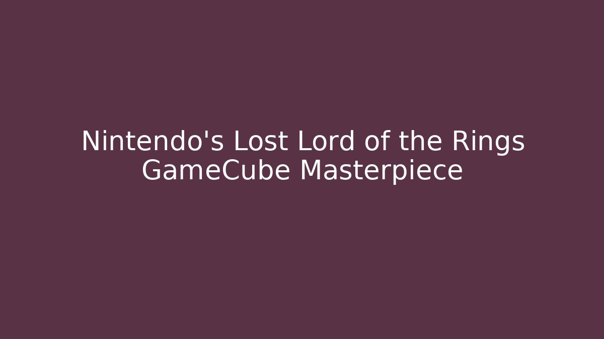 Nintendo's Lost Lord of the Rings GameCube Masterpiece