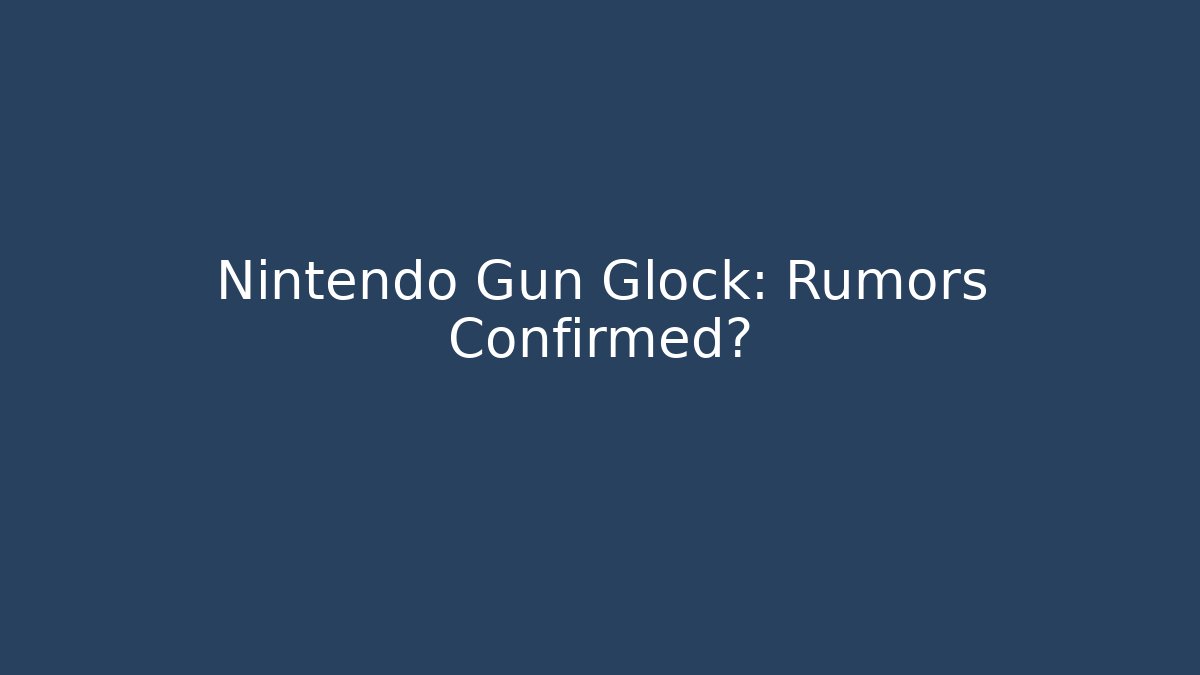 Nintendo Gun Glock: Rumors Confirmed?
