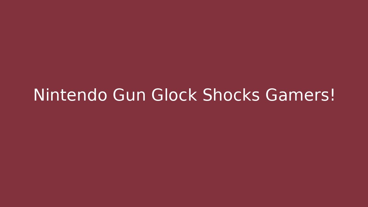 Nintendo Gun Glock Shocks Gamers!