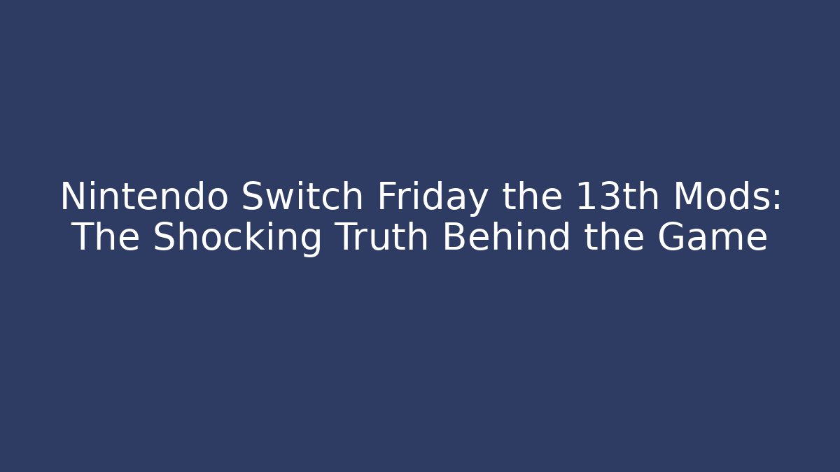 Nintendo Switch Friday the 13th Mods: The Shocking Truth Behind the Game