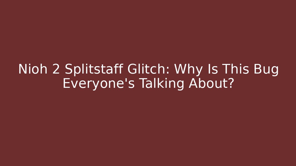 Nioh 2 Splitstaff Glitch: Why Is This Bug Everyone’s Talking About?