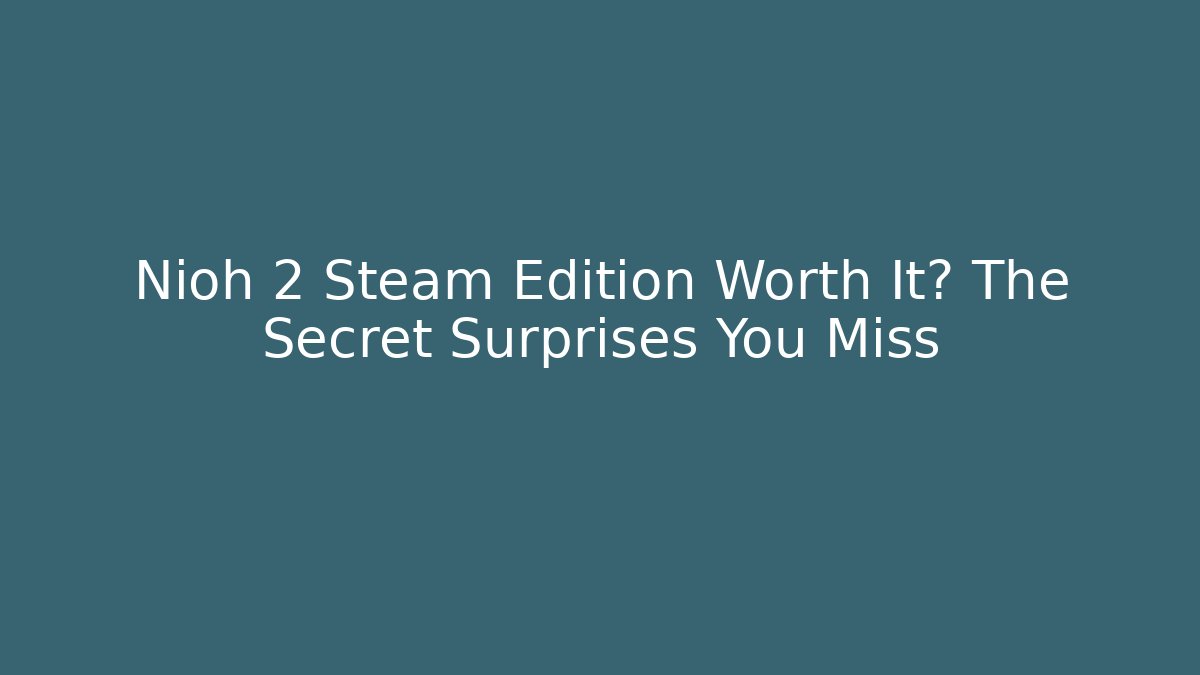 Nioh 2 Steam Edition Worth It? The Secret Surprises You Miss - Celivion