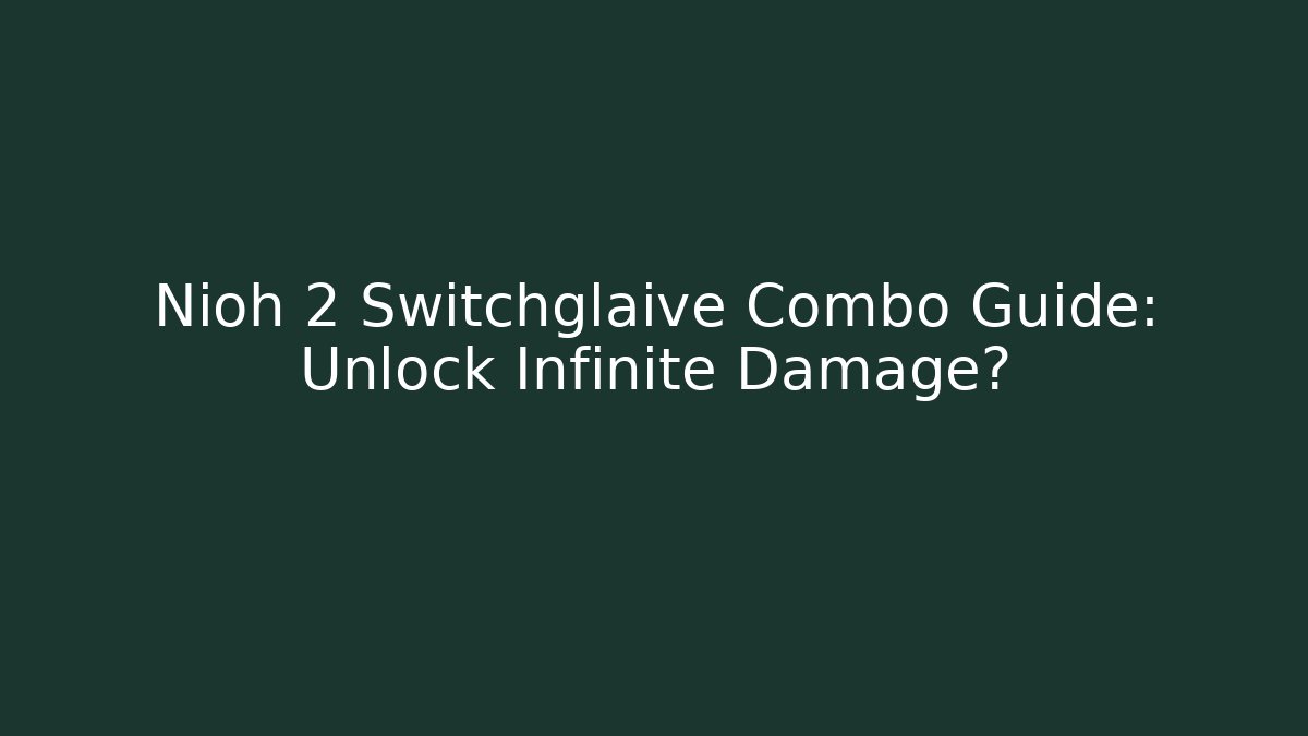 Nioh 2 Switchglaive Combo Guide: Unlock Infinite Damage? - Celivion