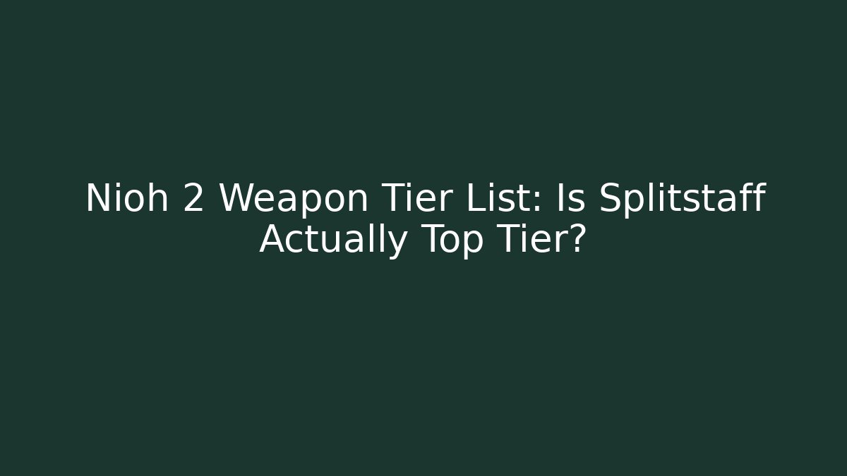Nioh 2 Weapon Tier List: Is Splitstaff Actually Top Tier? - Celivion