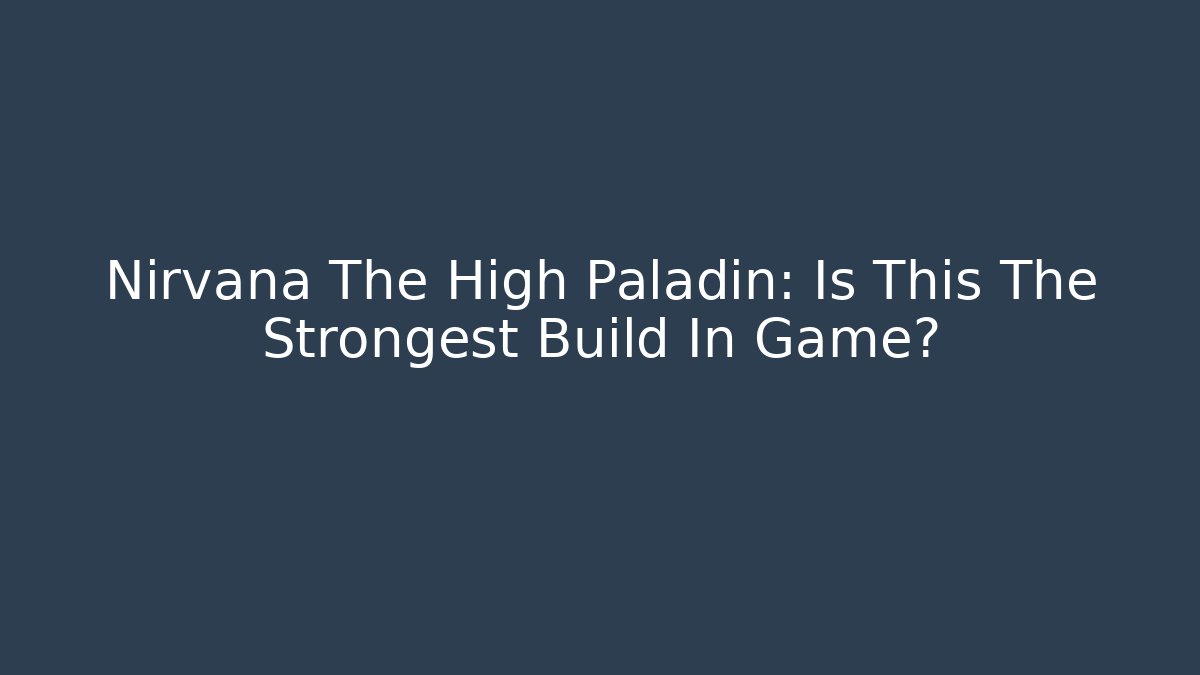 Nirvana The High Paladin: Is This The Strongest Build In Game?