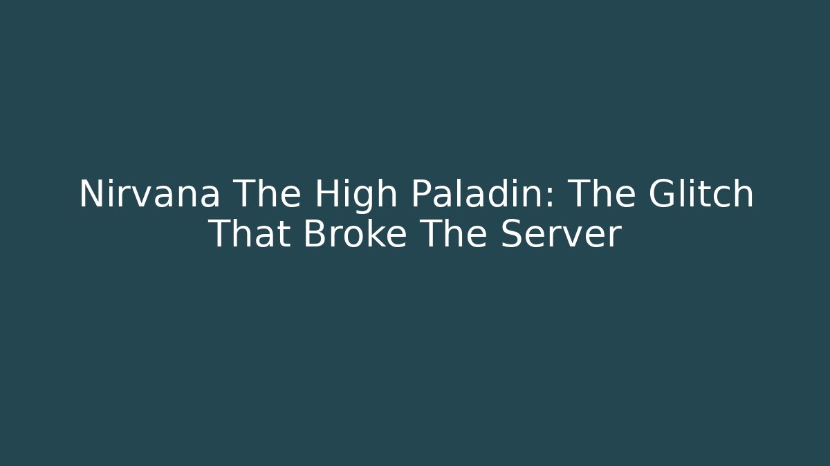 Nirvana The High Paladin: The Glitch That Broke The Server