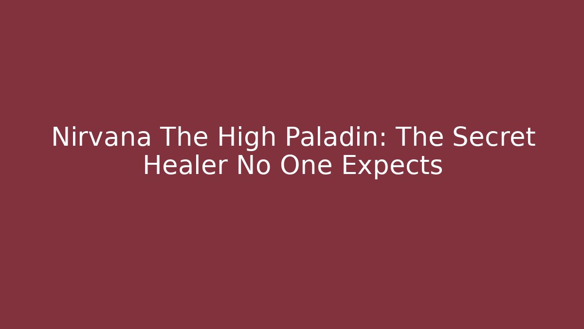 Nirvana The High Paladin: The Secret Healer No One Expects