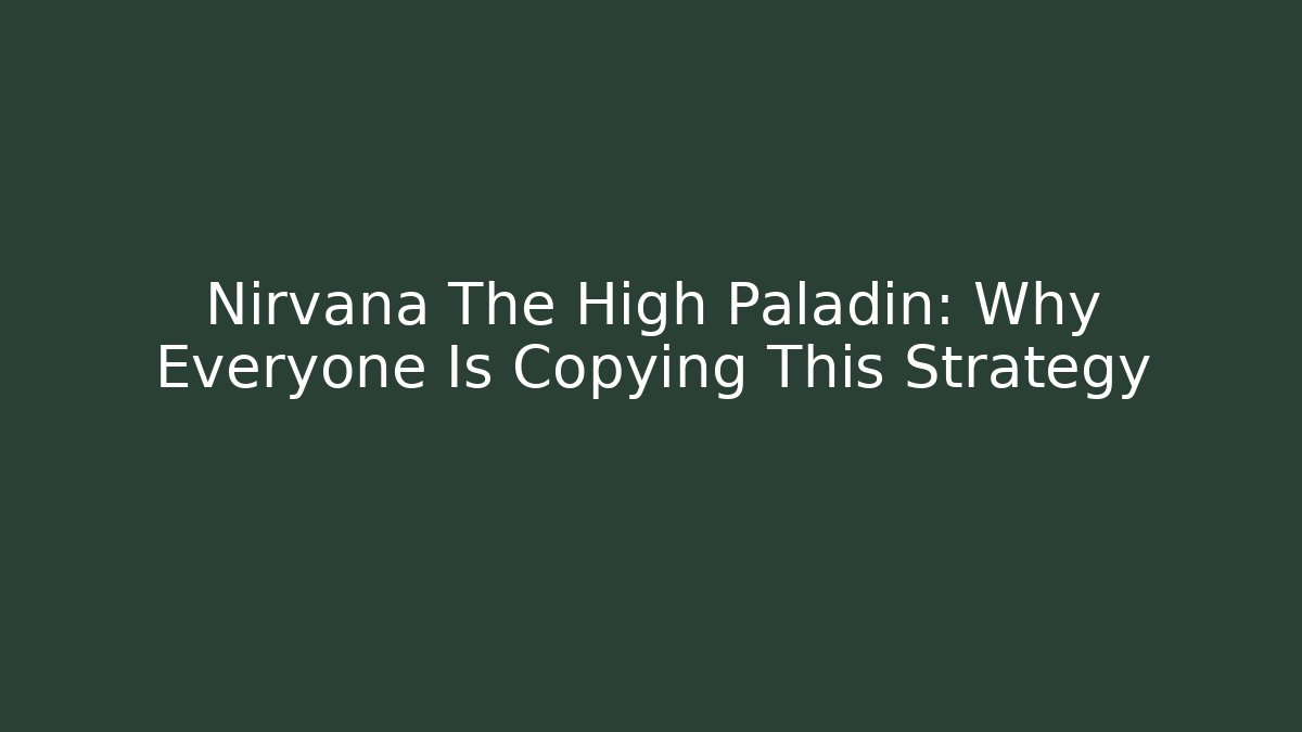 Nirvana The High Paladin: Why Everyone Is Copying This Strategy