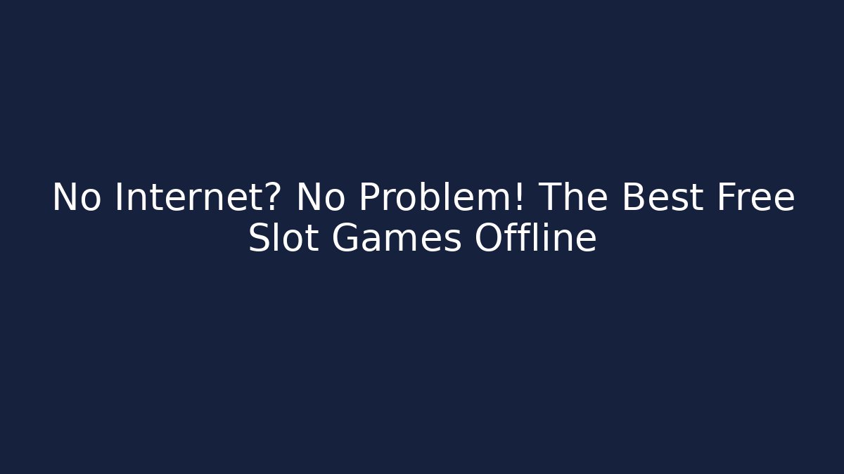 No Internet? No Problem! The Best Free Slot Games Offline
