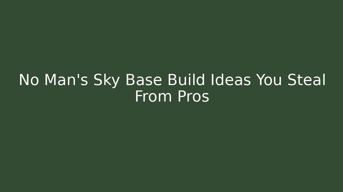 No Man's Sky Base Build Ideas You Steal From Pros