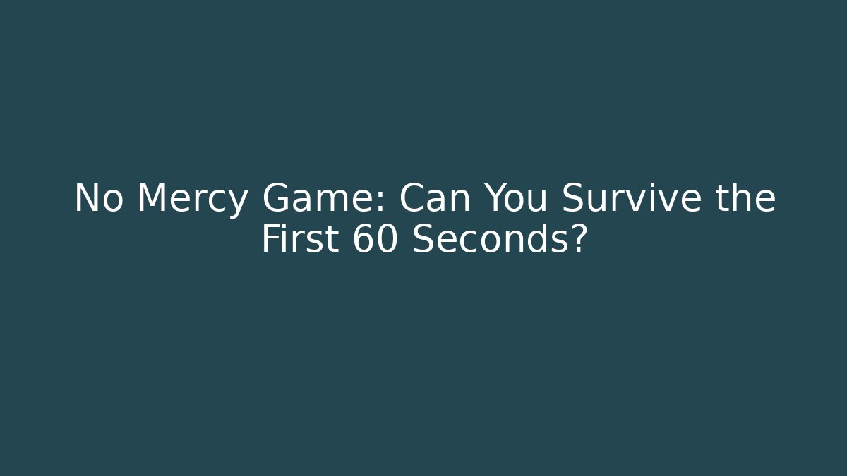 No Mercy Game: Can You Survive the First 60 Seconds?