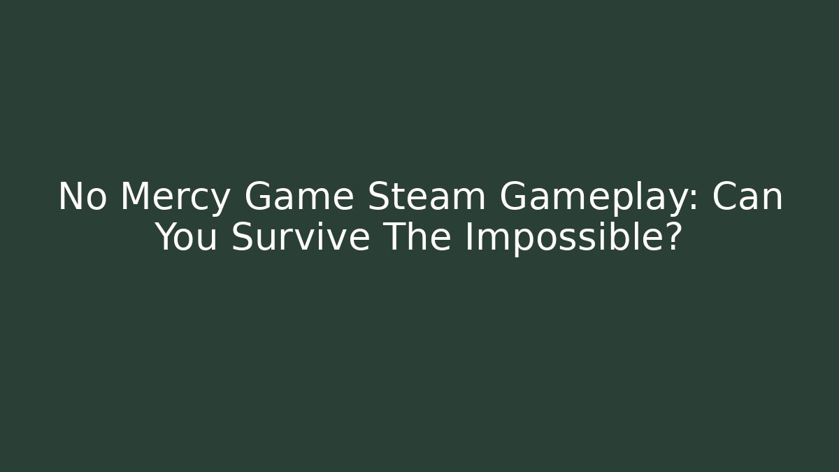 No Mercy Game Steam Gameplay: Can You Survive The Impossible?