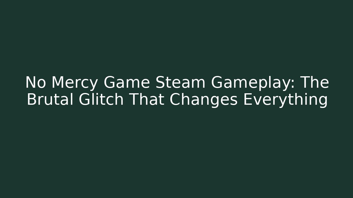 No Mercy Game Steam Gameplay: The Brutal Glitch That Changes Everything