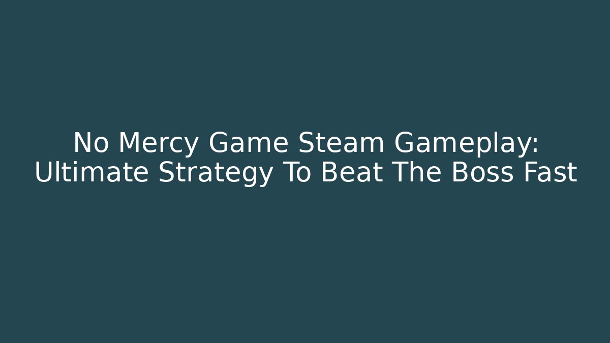 No Mercy Game Steam Gameplay: Ultimate Strategy To Beat The Boss Fast