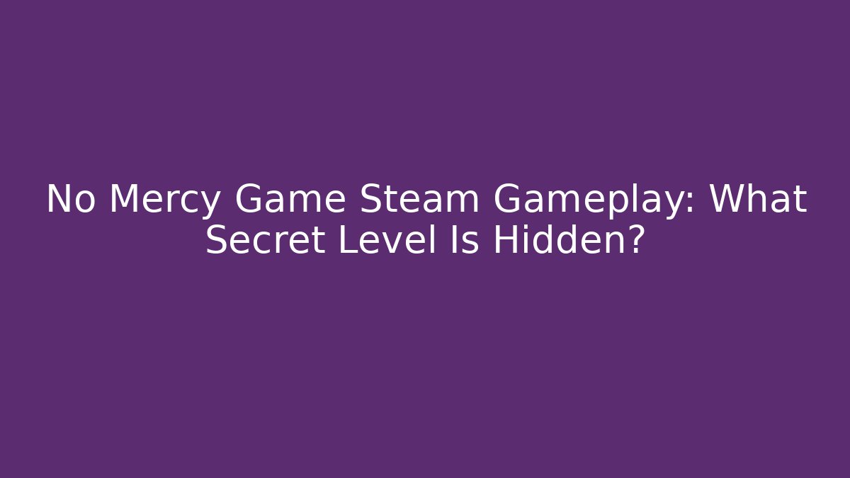 No Mercy Game Steam Gameplay: What Secret Level Is Hidden?