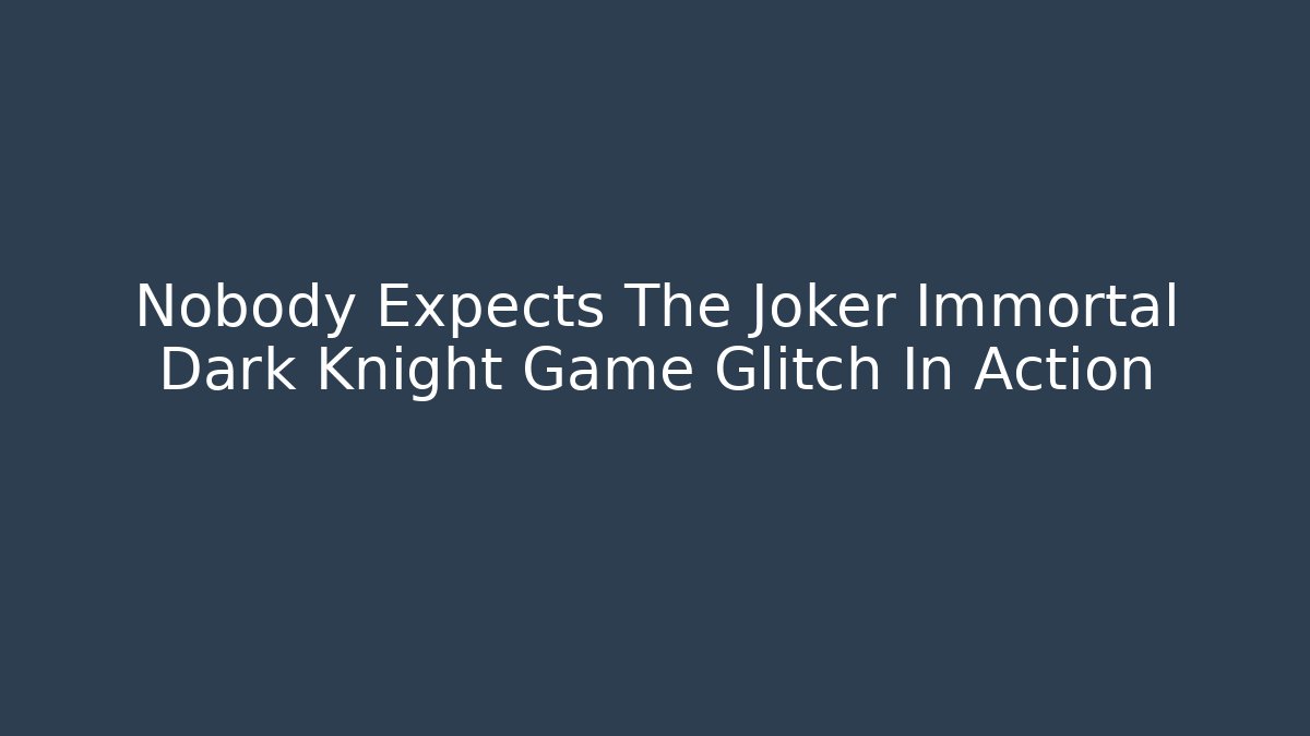 Nobody Expects The Joker Immortal Dark Knight Game Glitch In Action