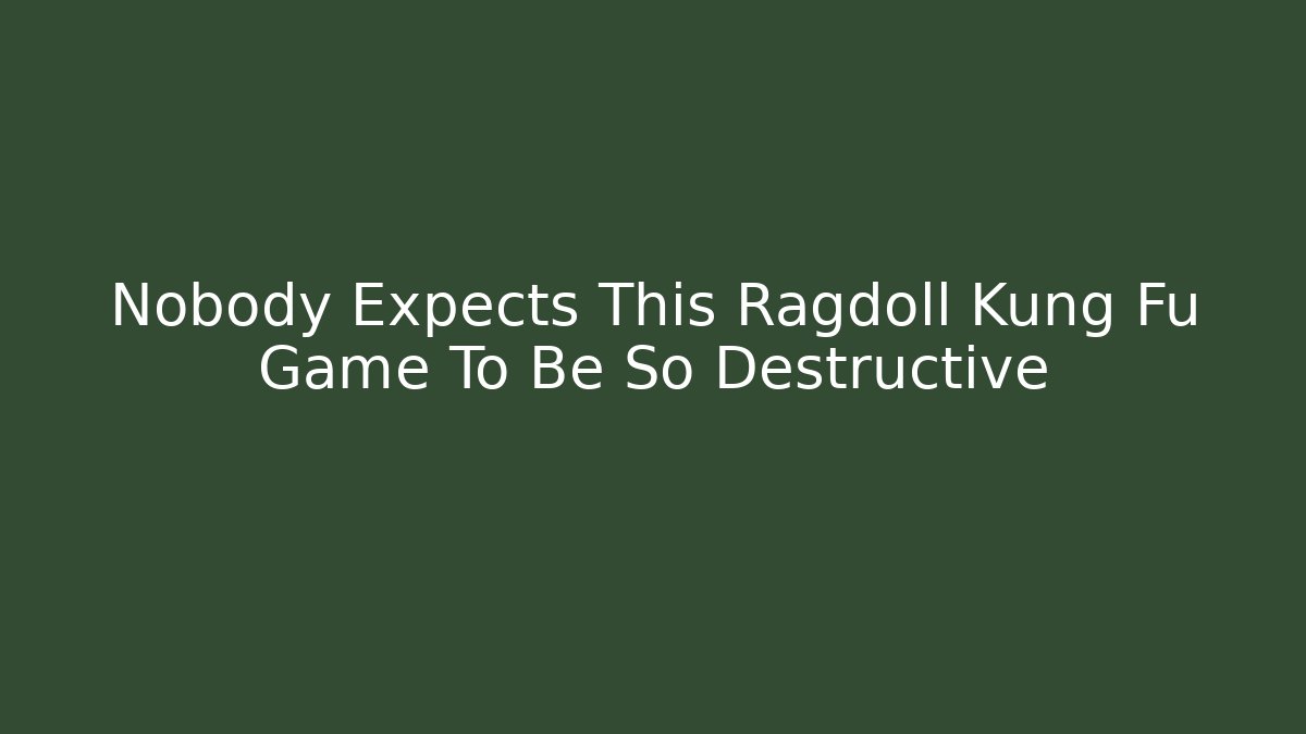 Nobody Expects This Ragdoll Kung Fu Game To Be So Destructive - Celivion